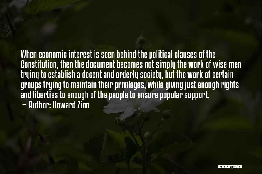 Howard Zinn Quotes: When Economic Interest Is Seen Behind The Political Clauses Of The Constitution, Then The Document Becomes Not Simply The Work