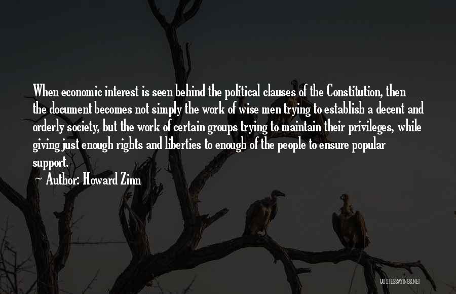 Howard Zinn Quotes: When Economic Interest Is Seen Behind The Political Clauses Of The Constitution, Then The Document Becomes Not Simply The Work