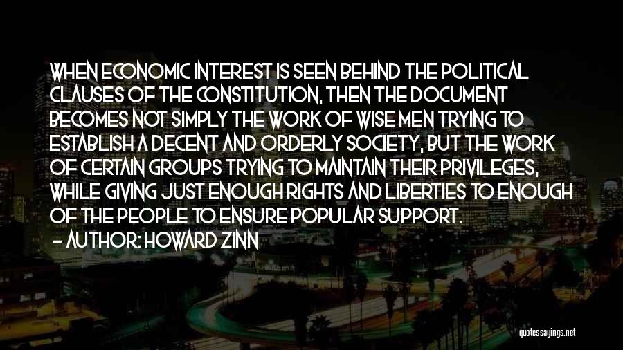 Howard Zinn Quotes: When Economic Interest Is Seen Behind The Political Clauses Of The Constitution, Then The Document Becomes Not Simply The Work