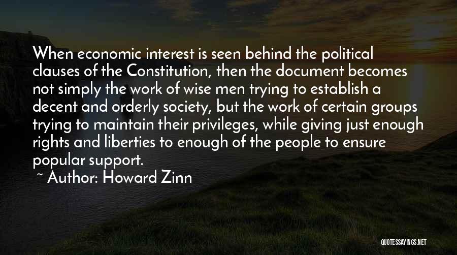 Howard Zinn Quotes: When Economic Interest Is Seen Behind The Political Clauses Of The Constitution, Then The Document Becomes Not Simply The Work