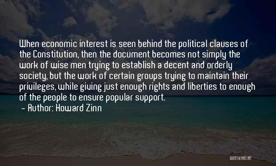 Howard Zinn Quotes: When Economic Interest Is Seen Behind The Political Clauses Of The Constitution, Then The Document Becomes Not Simply The Work