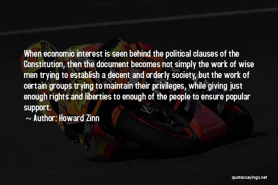 Howard Zinn Quotes: When Economic Interest Is Seen Behind The Political Clauses Of The Constitution, Then The Document Becomes Not Simply The Work