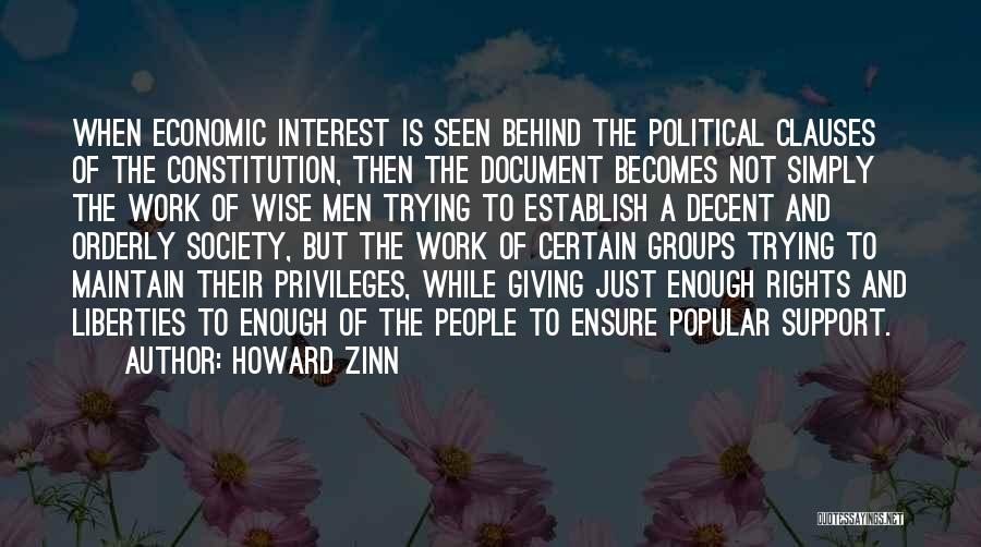 Howard Zinn Quotes: When Economic Interest Is Seen Behind The Political Clauses Of The Constitution, Then The Document Becomes Not Simply The Work