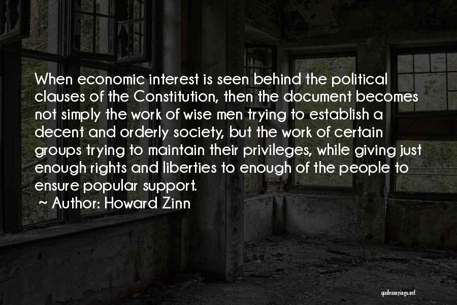 Howard Zinn Quotes: When Economic Interest Is Seen Behind The Political Clauses Of The Constitution, Then The Document Becomes Not Simply The Work