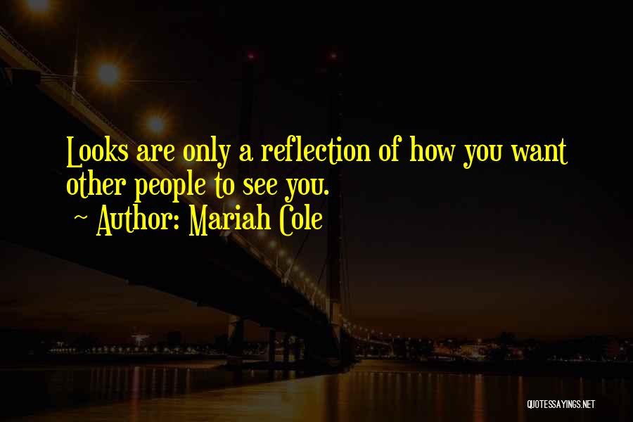 Mariah Cole Quotes: Looks Are Only A Reflection Of How You Want Other People To See You.