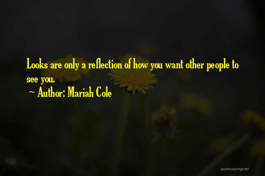 Mariah Cole Quotes: Looks Are Only A Reflection Of How You Want Other People To See You.