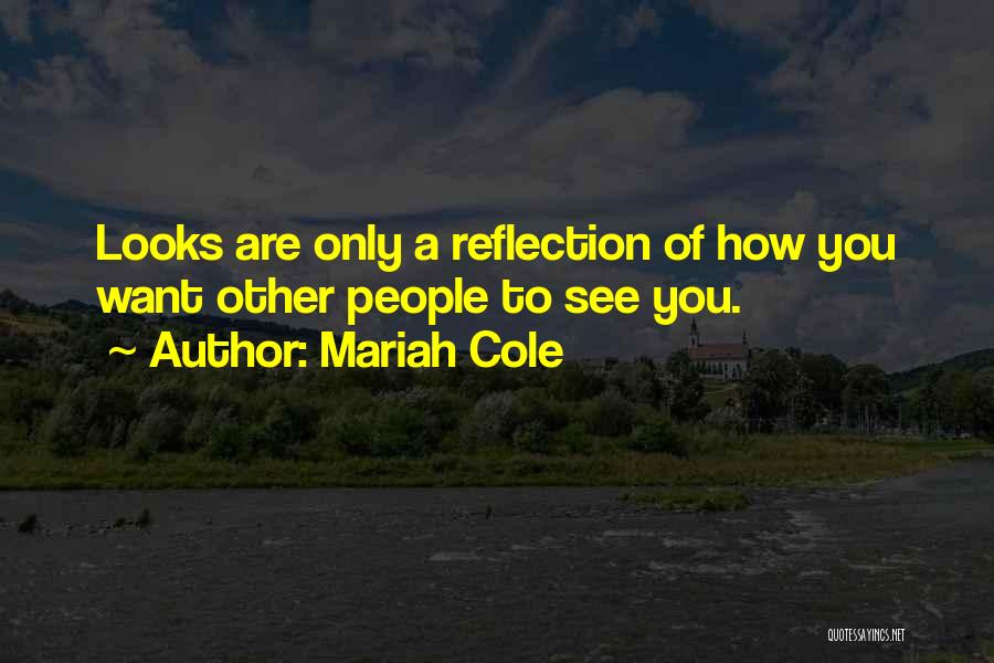 Mariah Cole Quotes: Looks Are Only A Reflection Of How You Want Other People To See You.