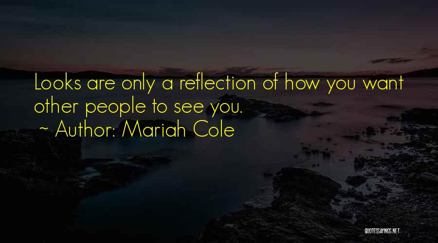 Mariah Cole Quotes: Looks Are Only A Reflection Of How You Want Other People To See You.