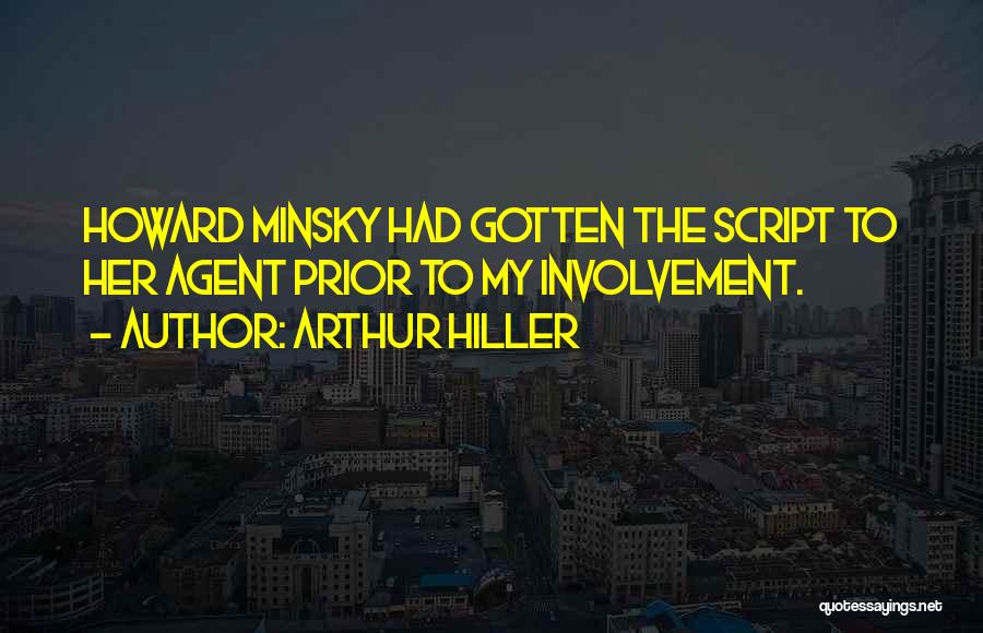 Arthur Hiller Quotes: Howard Minsky Had Gotten The Script To Her Agent Prior To My Involvement.