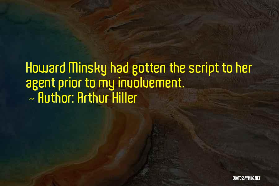 Arthur Hiller Quotes: Howard Minsky Had Gotten The Script To Her Agent Prior To My Involvement.