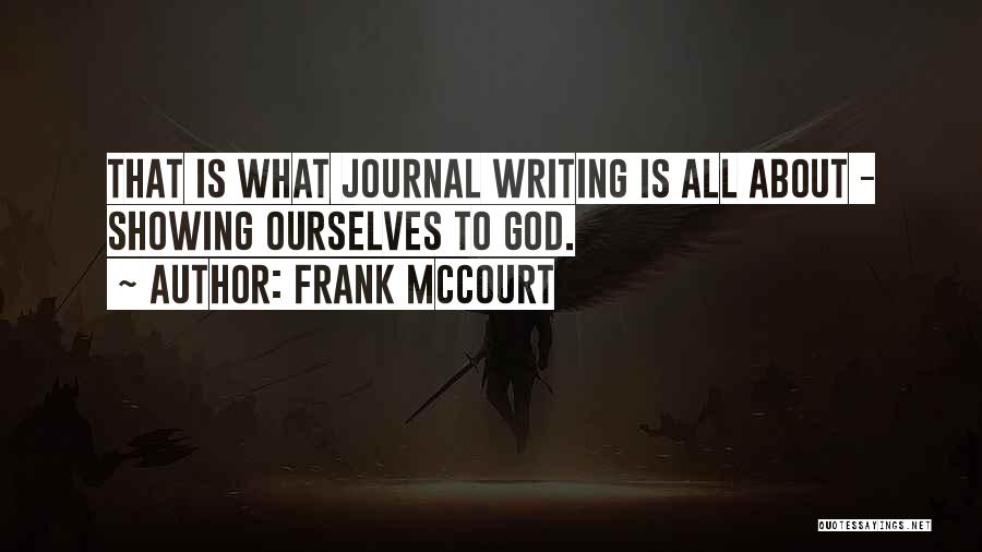 Frank McCourt Quotes: That Is What Journal Writing Is All About - Showing Ourselves To God.