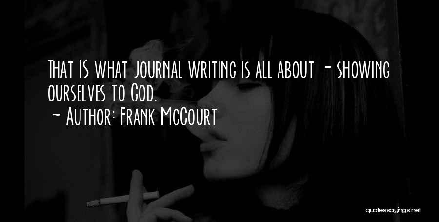 Frank McCourt Quotes: That Is What Journal Writing Is All About - Showing Ourselves To God.