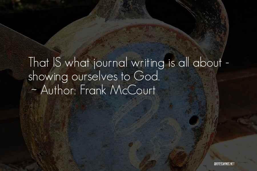 Frank McCourt Quotes: That Is What Journal Writing Is All About - Showing Ourselves To God.