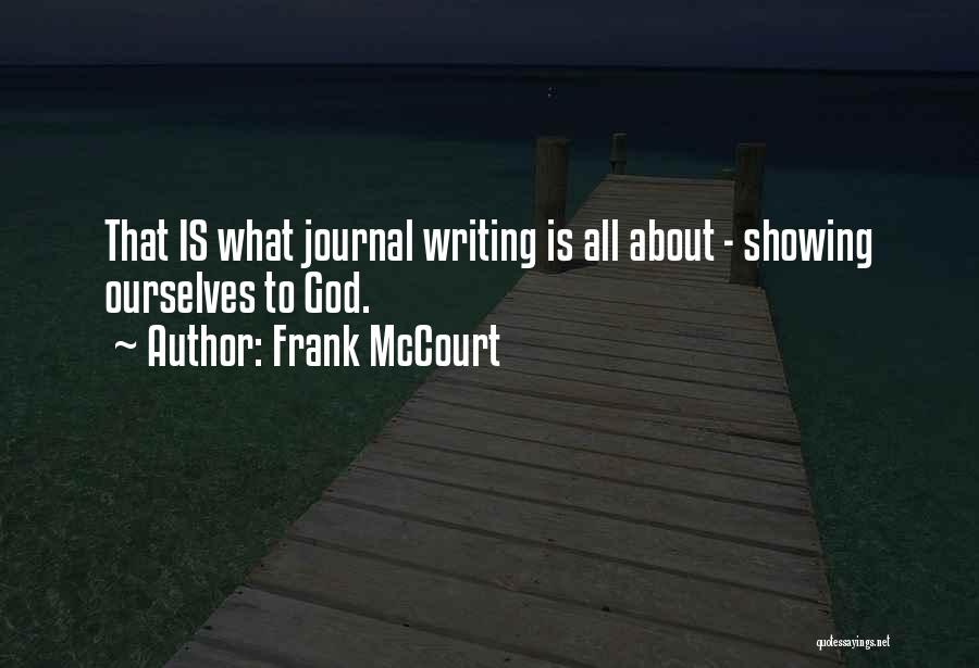 Frank McCourt Quotes: That Is What Journal Writing Is All About - Showing Ourselves To God.