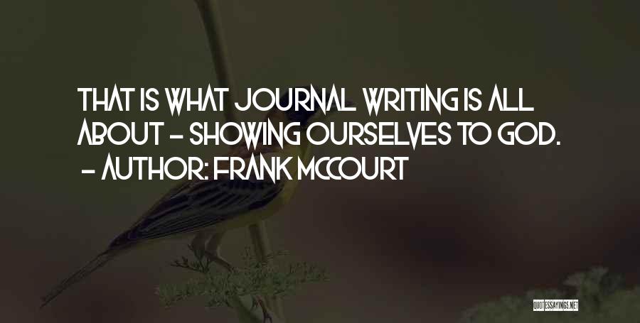 Frank McCourt Quotes: That Is What Journal Writing Is All About - Showing Ourselves To God.