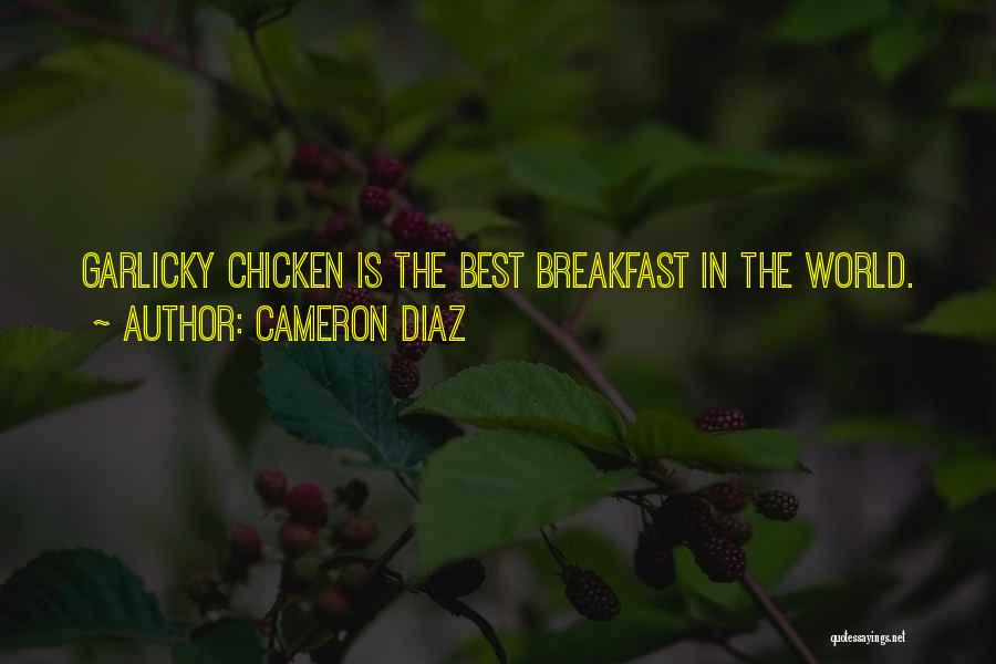 Cameron Diaz Quotes: Garlicky Chicken Is The Best Breakfast In The World.