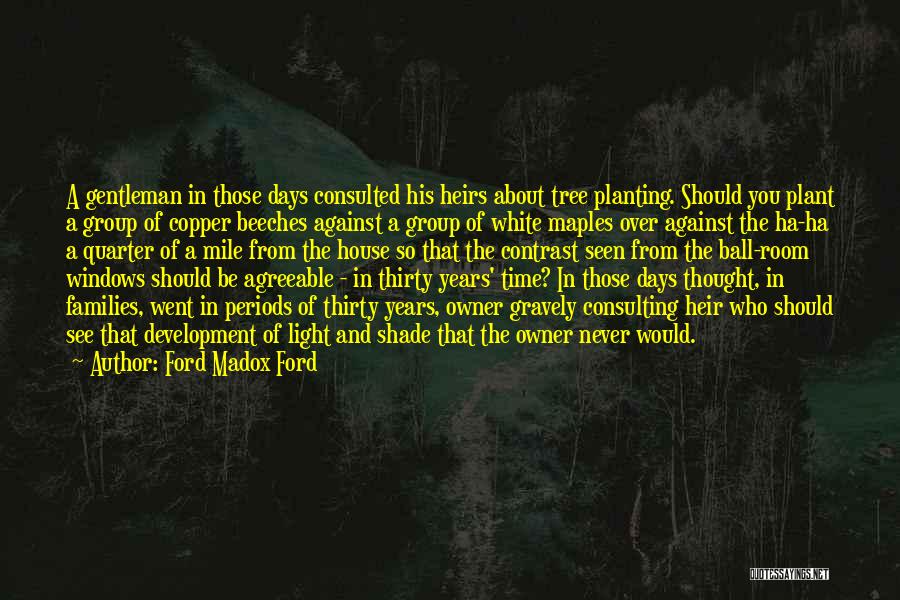 Ford Madox Ford Quotes: A Gentleman In Those Days Consulted His Heirs About Tree Planting. Should You Plant A Group Of Copper Beeches Against