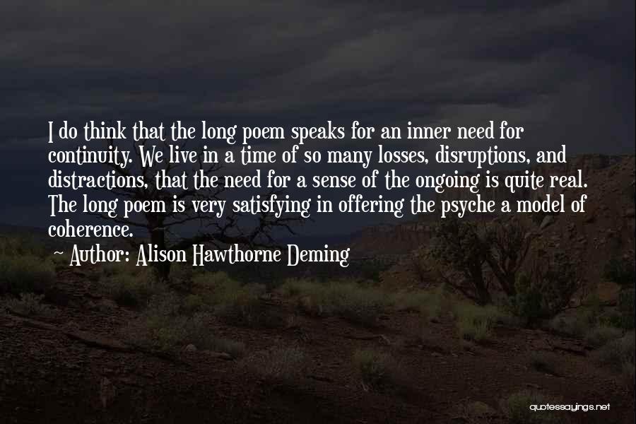 Alison Hawthorne Deming Quotes: I Do Think That The Long Poem Speaks For An Inner Need For Continuity. We Live In A Time Of