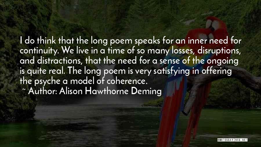 Alison Hawthorne Deming Quotes: I Do Think That The Long Poem Speaks For An Inner Need For Continuity. We Live In A Time Of