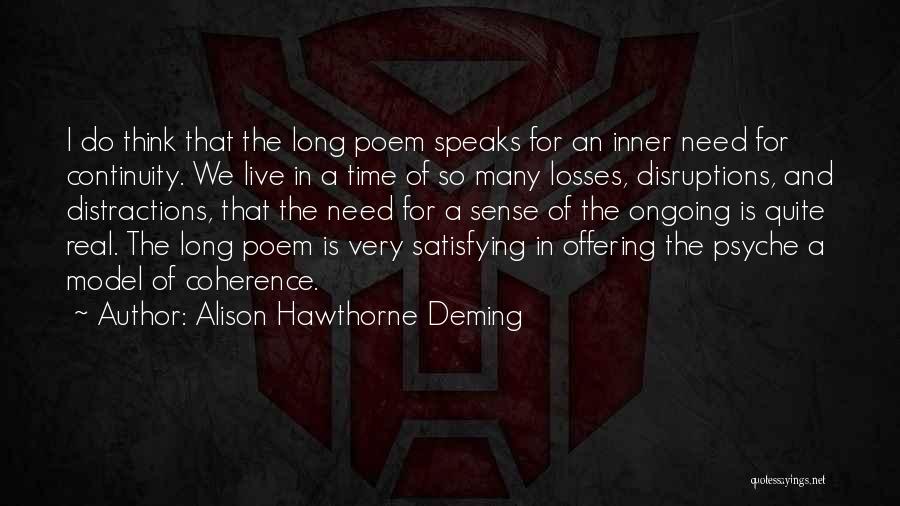 Alison Hawthorne Deming Quotes: I Do Think That The Long Poem Speaks For An Inner Need For Continuity. We Live In A Time Of