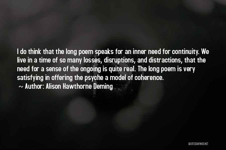 Alison Hawthorne Deming Quotes: I Do Think That The Long Poem Speaks For An Inner Need For Continuity. We Live In A Time Of