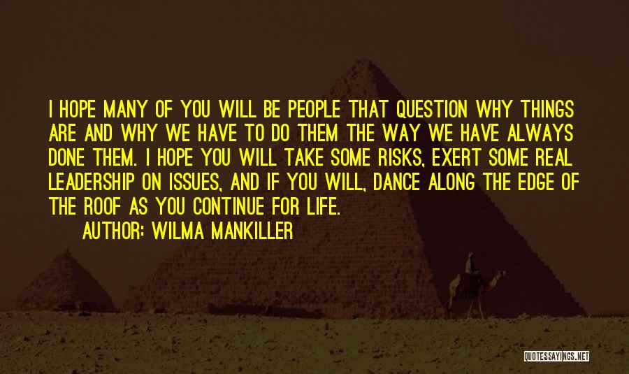Wilma Mankiller Quotes: I Hope Many Of You Will Be People That Question Why Things Are And Why We Have To Do Them