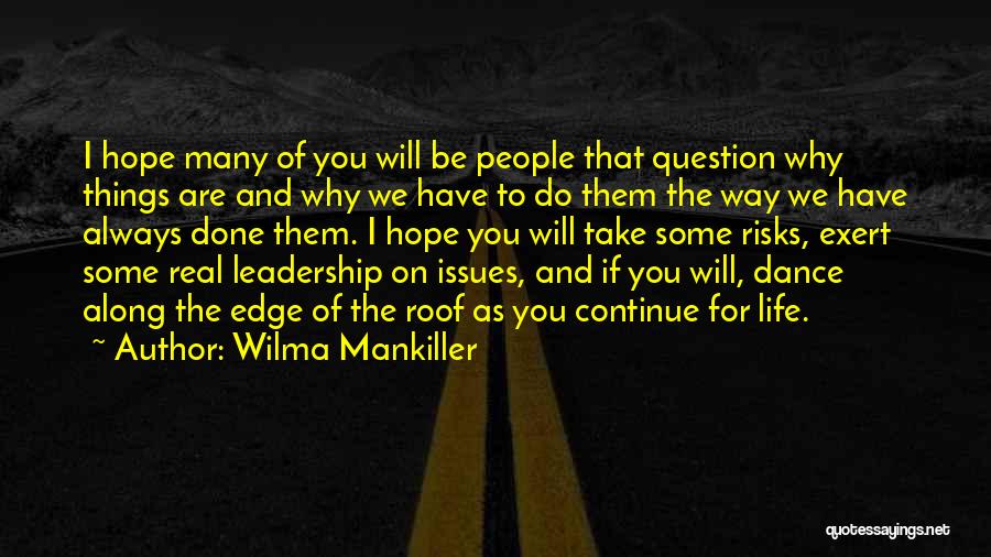 Wilma Mankiller Quotes: I Hope Many Of You Will Be People That Question Why Things Are And Why We Have To Do Them