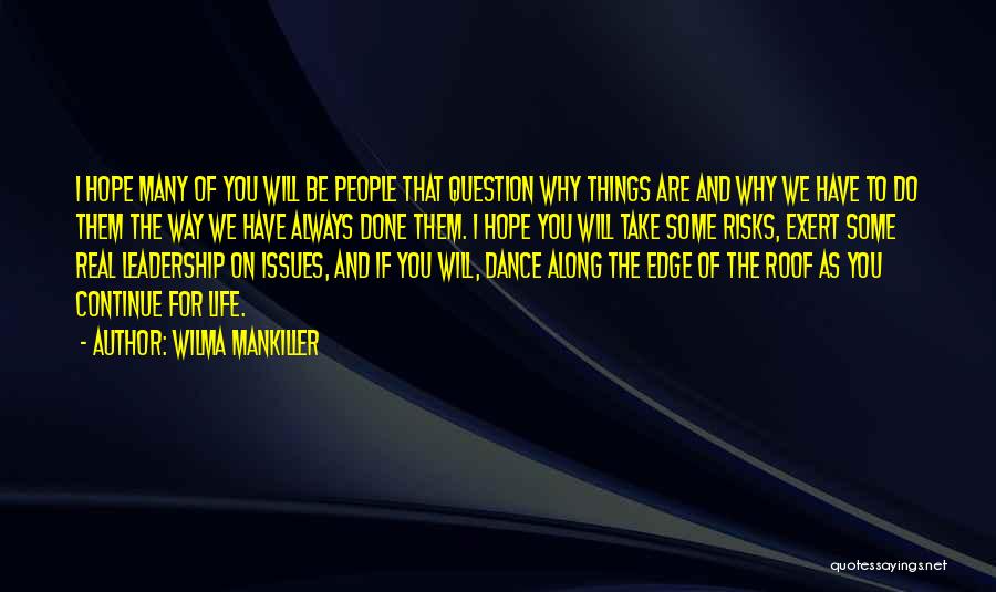 Wilma Mankiller Quotes: I Hope Many Of You Will Be People That Question Why Things Are And Why We Have To Do Them