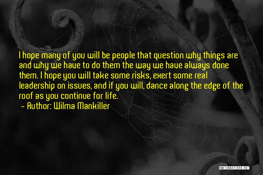 Wilma Mankiller Quotes: I Hope Many Of You Will Be People That Question Why Things Are And Why We Have To Do Them