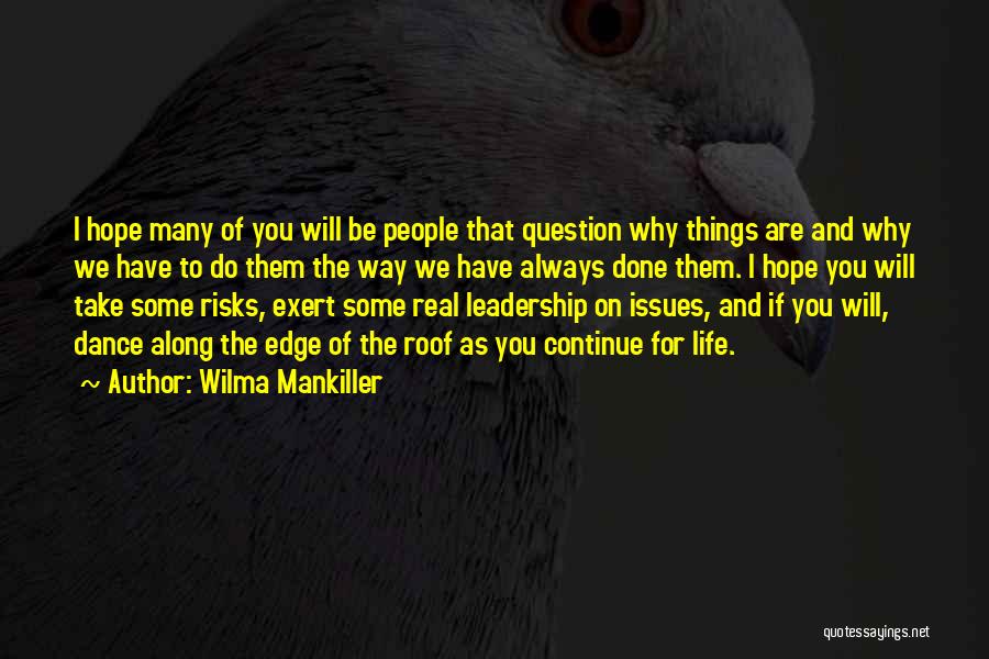Wilma Mankiller Quotes: I Hope Many Of You Will Be People That Question Why Things Are And Why We Have To Do Them