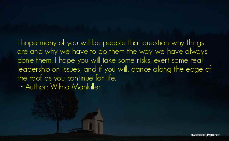 Wilma Mankiller Quotes: I Hope Many Of You Will Be People That Question Why Things Are And Why We Have To Do Them