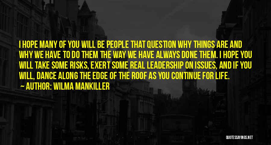 Wilma Mankiller Quotes: I Hope Many Of You Will Be People That Question Why Things Are And Why We Have To Do Them