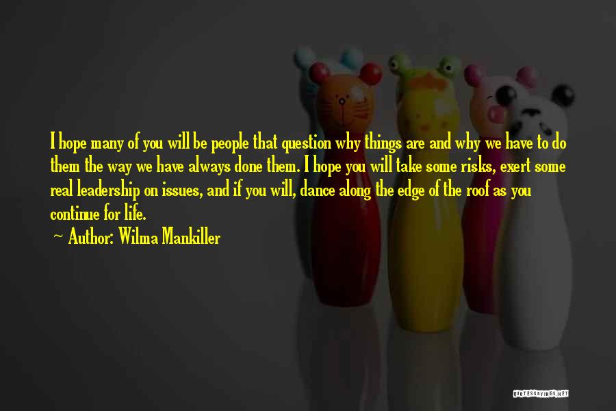 Wilma Mankiller Quotes: I Hope Many Of You Will Be People That Question Why Things Are And Why We Have To Do Them