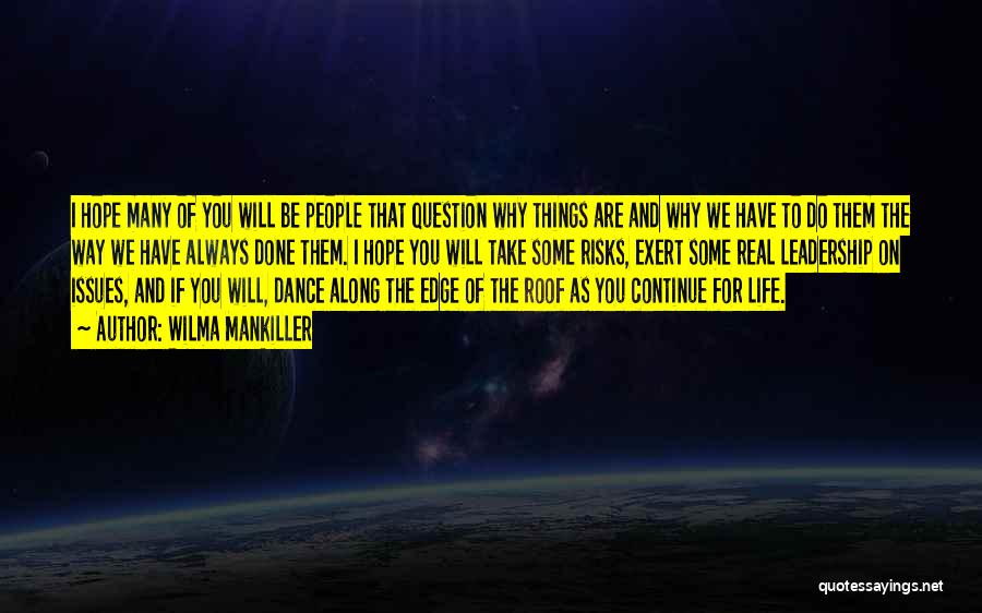 Wilma Mankiller Quotes: I Hope Many Of You Will Be People That Question Why Things Are And Why We Have To Do Them