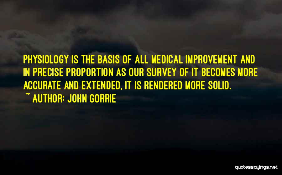 John Gorrie Quotes: Physiology Is The Basis Of All Medical Improvement And In Precise Proportion As Our Survey Of It Becomes More Accurate