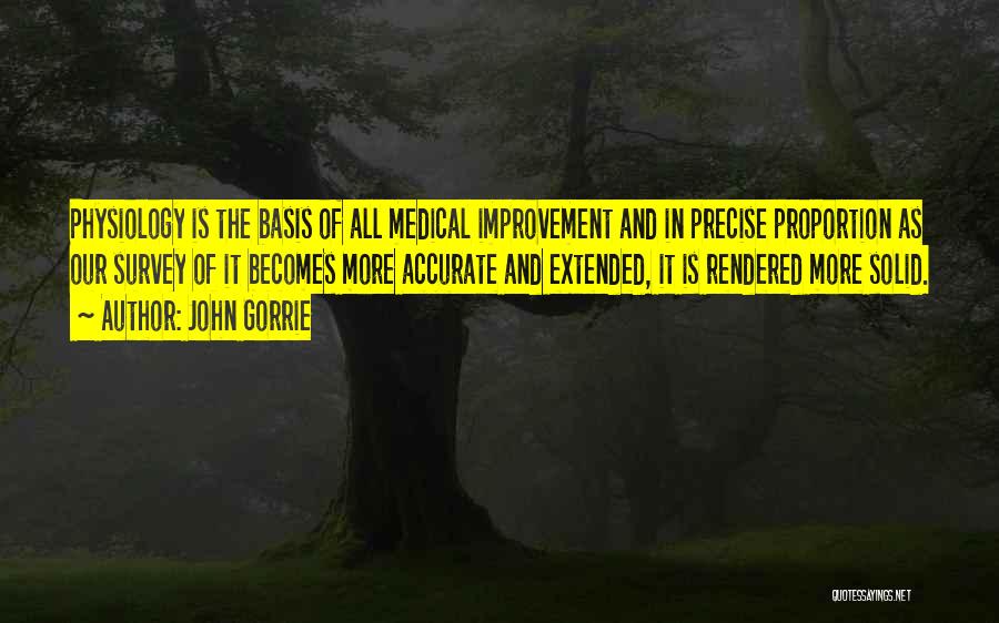 John Gorrie Quotes: Physiology Is The Basis Of All Medical Improvement And In Precise Proportion As Our Survey Of It Becomes More Accurate