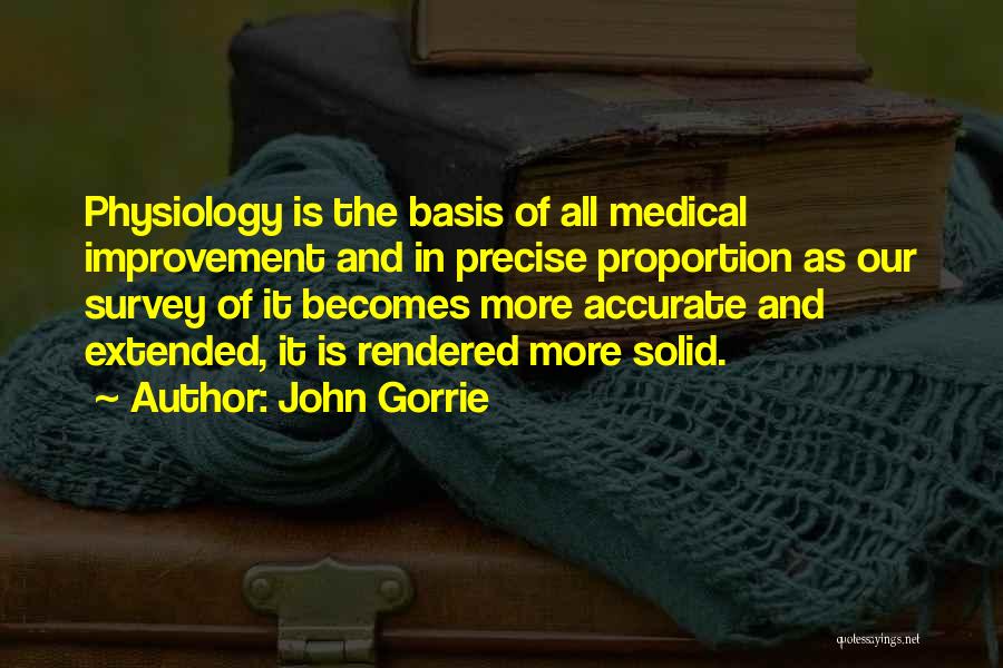 John Gorrie Quotes: Physiology Is The Basis Of All Medical Improvement And In Precise Proportion As Our Survey Of It Becomes More Accurate