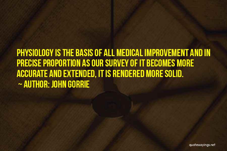 John Gorrie Quotes: Physiology Is The Basis Of All Medical Improvement And In Precise Proportion As Our Survey Of It Becomes More Accurate