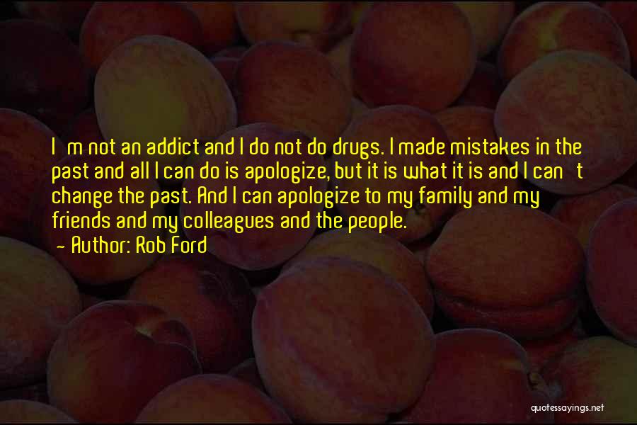 Rob Ford Quotes: I'm Not An Addict And I Do Not Do Drugs. I Made Mistakes In The Past And All I Can