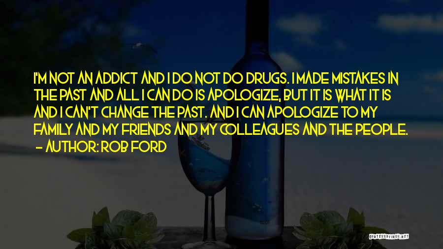 Rob Ford Quotes: I'm Not An Addict And I Do Not Do Drugs. I Made Mistakes In The Past And All I Can