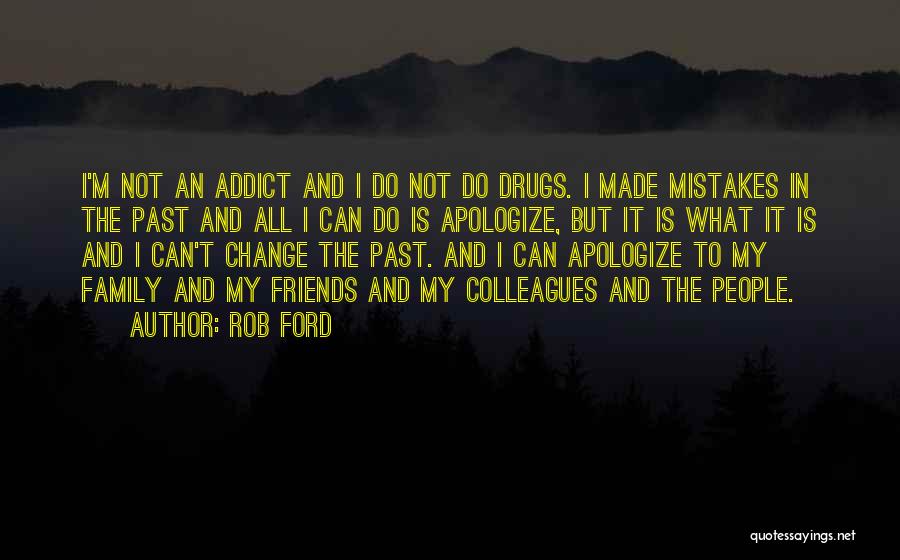 Rob Ford Quotes: I'm Not An Addict And I Do Not Do Drugs. I Made Mistakes In The Past And All I Can