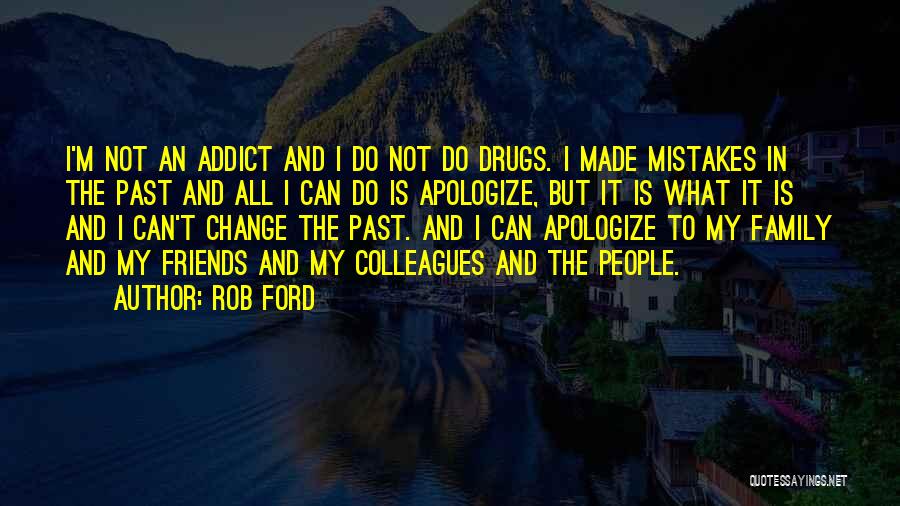 Rob Ford Quotes: I'm Not An Addict And I Do Not Do Drugs. I Made Mistakes In The Past And All I Can