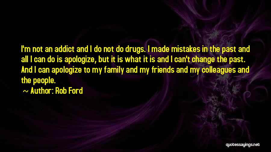 Rob Ford Quotes: I'm Not An Addict And I Do Not Do Drugs. I Made Mistakes In The Past And All I Can