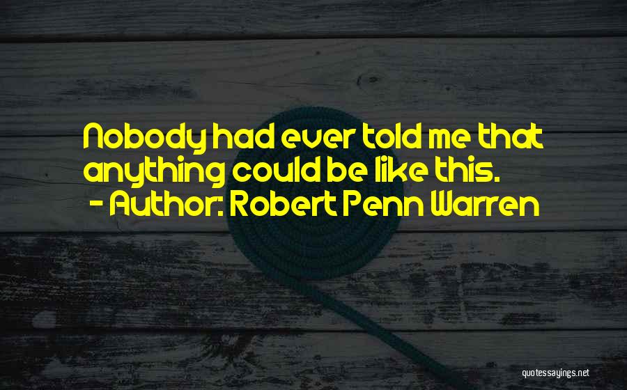 Robert Penn Warren Quotes: Nobody Had Ever Told Me That Anything Could Be Like This.