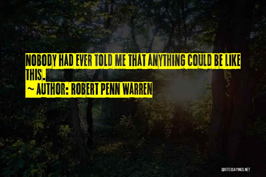 Robert Penn Warren Quotes: Nobody Had Ever Told Me That Anything Could Be Like This.