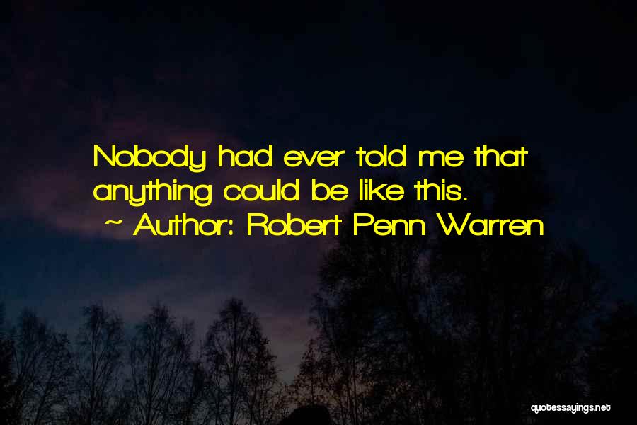 Robert Penn Warren Quotes: Nobody Had Ever Told Me That Anything Could Be Like This.