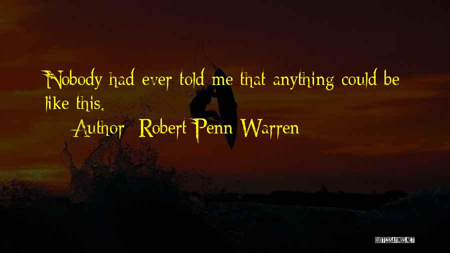 Robert Penn Warren Quotes: Nobody Had Ever Told Me That Anything Could Be Like This.