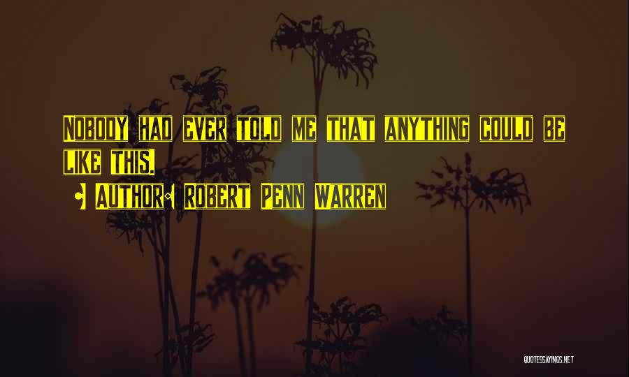 Robert Penn Warren Quotes: Nobody Had Ever Told Me That Anything Could Be Like This.