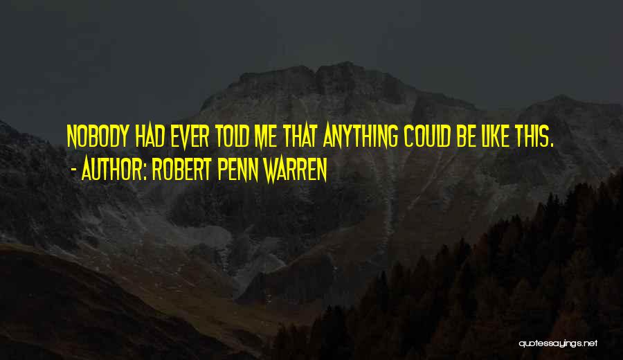 Robert Penn Warren Quotes: Nobody Had Ever Told Me That Anything Could Be Like This.