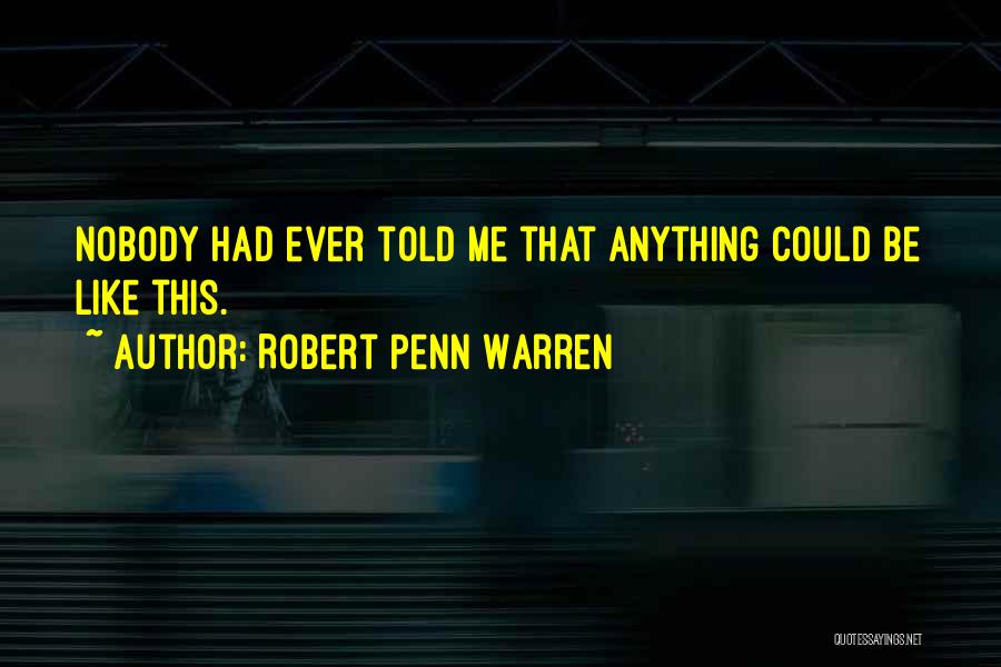 Robert Penn Warren Quotes: Nobody Had Ever Told Me That Anything Could Be Like This.